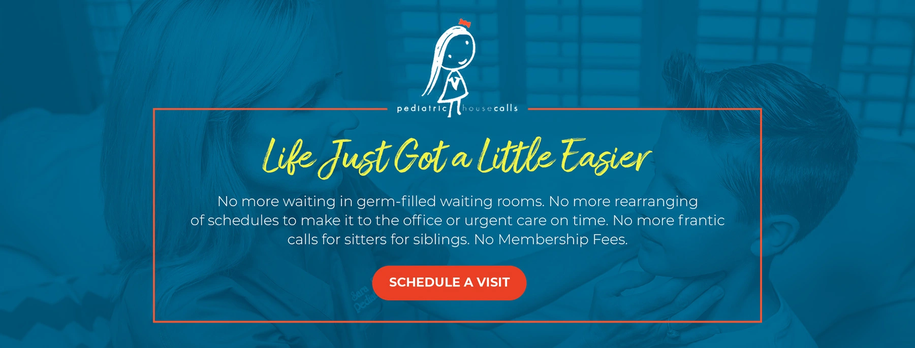 Life Just Got a Little Easier. No more waiting in germ-filled waiting rooms. No Membership Fees.